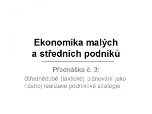 Ekonomika malch a stednch podnik Pednka 3 Stedndob