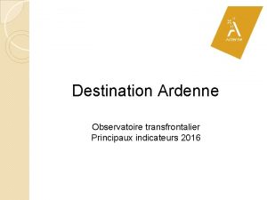 Destination Ardenne Observatoire transfrontalier Principaux indicateurs 2016 Territoire