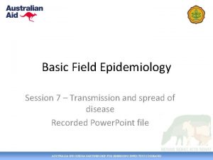 Basic Field Epidemiology Session 7 Transmission and spread