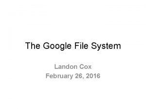 The Google File System Landon Cox February 26