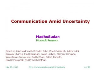 Communication Amid Uncertainty Madhu Sudan Microsoft Research Based