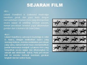 SEJARAH FILM 1872 Leland Standford Eadweard Muybridge merekam