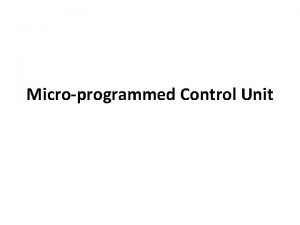 Microprogrammed Control Unit Microprogrammed Control Microprogramming is a