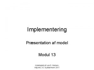 Implementering Prsentation af model Modul 13 Udarbejdet af