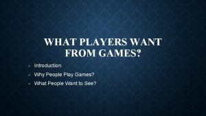 WHAT PLAYERS WANT FROM GAMES Introduction Why People