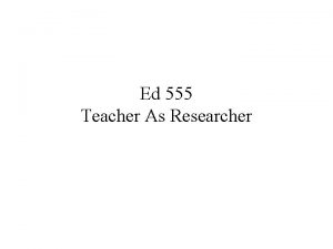 Ed 555 Teacher As Researcher Research In research