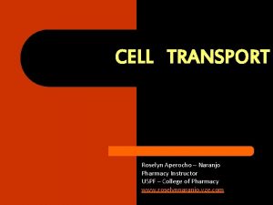 CELL TRANSPORT Roselyn Aperocho Naranjo Pharmacy Instructor USPF