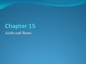 Chapter 15 Acids and Bases Acids Bases These