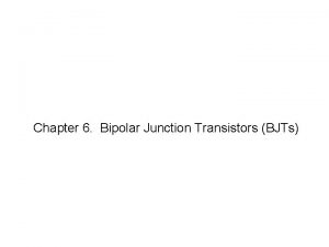 Chapter 6 Bipolar Junction Transistors BJTs Bipolar Junction