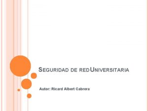 SEGURIDAD DE RED UNIVERSITARIA Autor Ricard Albert Cabrera