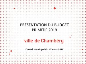 PRESENTATION DU BUDGET PRIMITIF 2019 Conseil municipal du
