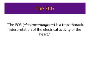 The ECG The ECG electrocardiogram is a transthoracic