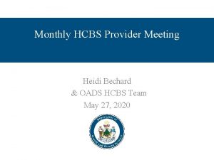 Monthly HCBS Provider Meeting Heidi Bechard OADS HCBS