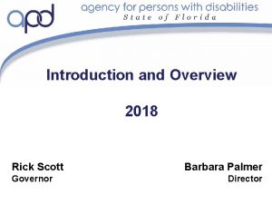 Introduction and Overview 2018 Rick Scott Governor Barbara