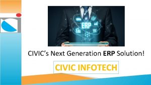 CIVICs Next Generation ERP Solution CIVIC INFOTECH About