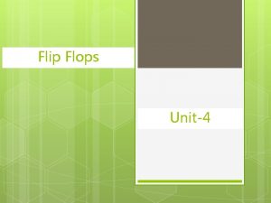 Flip Flops Unit4 Flip Flop A basic sequential