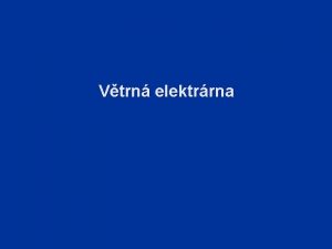 Vtrn elektrrna Vtrn elektrrna vyrb elektrickou energii pemnou