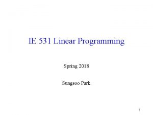 IE 531 Linear Programming Spring 2018 Sungsoo Park