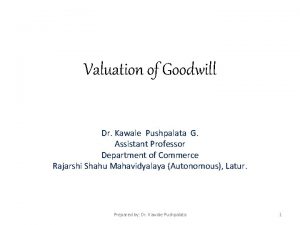 Valuation of Goodwill Dr Kawale Pushpalata G Assistant