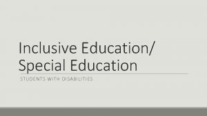 Inclusive Education Special Education STUDENTS WITH DISABILITIES My