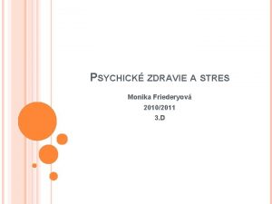 PSYCHICK ZDRAVIE A STRES Monika Friederyov 20102011 3