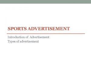 SPORTS ADVERTISEMENT Introduction of Advertisement Types of advertisement