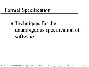 Formal Specification l Techniques for the unambiguous specification
