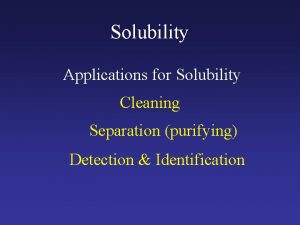 Solubility Applications for Solubility Cleaning Separation purifying Detection