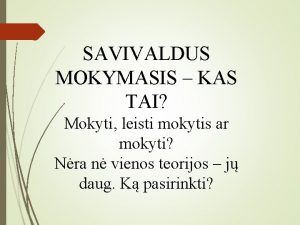 SAVIVALDUS MOKYMASIS KAS TAI Mokyti leisti mokytis ar