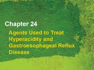 Chapter 24 Agents Used to Treat Hyperacidity and