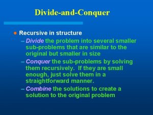 DivideandConquer l Recursive in structure Divide the problem