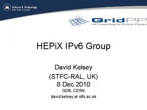 HEPi X IPv 6 Group David Kelsey STFCRAL