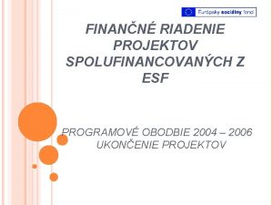 FINANN RIADENIE PROJEKTOV SPOLUFINANCOVANCH Z ESF PROGRAMOV OBODBIE