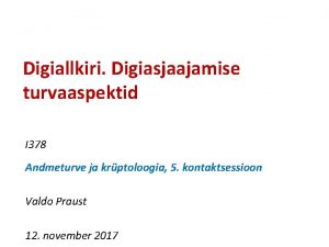 Digiallkiri Digiasjaajamise turvaaspektid I 378 Andmeturve ja krptoloogia