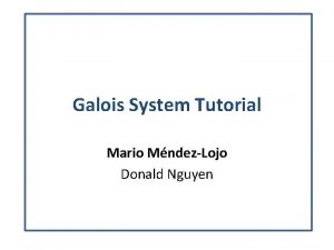 Galois System Tutorial Mario MndezLojo Donald Nguyen Writing