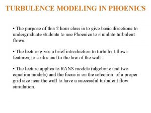 TURBULENCE MODELING IN PHOENICS The purpose of this