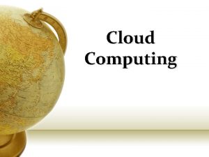 Cloud Computing What is Cloud Computing Cloud computing