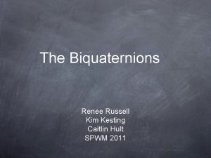 The Biquaternions Renee Russell Kim Kesting Caitlin Hult