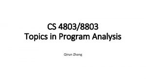 CS 48038803 Topics in Program Analysis Qirun Zhang