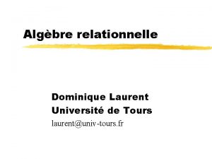 Algbre relationnelle Dominique Laurent Universit de Tours laurentunivtours