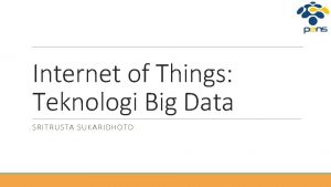 Internet of Things Teknologi Big Data SRITRUSTA SUKARIDHOTO