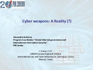 Cyber weapons A Reality Alexandra Kulikova Program Coordinator