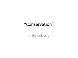 Conservation in the universe Conservation means to keep