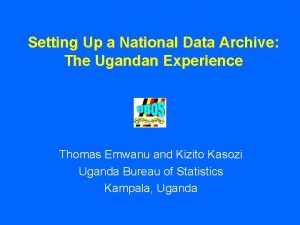 Setting Up a National Data Archive The Ugandan