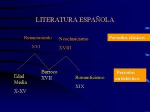 LITERATURA ESPAOLA Renacimiento XVI Edad Media XXV Neoclasicismo
