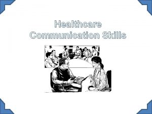 Healthcare Communication Skills What is communication Communication A