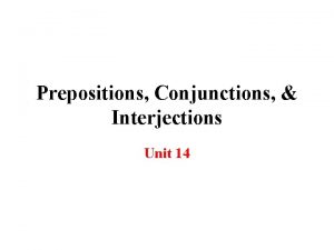 Prepositions Conjunctions Interjections Unit 14 Prepositions A preposition