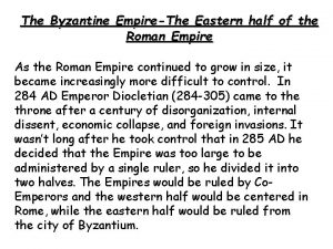 The Byzantine EmpireThe Eastern half of the Roman