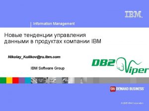 Information Management IBM NikolayKulikovru ibm com IBM Software