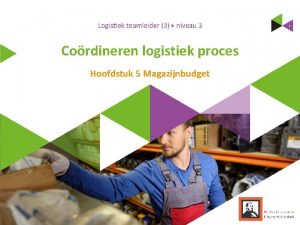 Cordineren logistiek proces Hoofdstuk 5 Magazijnbudget Wat heb